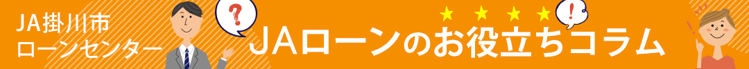 JA掛川市ローンセンター JAローンのお役立ちコラム